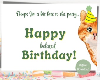 May include: A white card with green text that reads "Ooops I'm a bit late to the party... Happy belated Birthday!" A cartoon orange cat with a yellow and green party hat is peeking out from the right side of the card. The text "Digital Download" is in the bottom right corner of the card.
