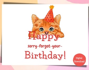 May include: A digital download of a birthday card featuring a cartoon orange cat wearing a red and white party hat. The cat is peeking over a sign that says "Happy sorry-forgot-your-Birthday!"