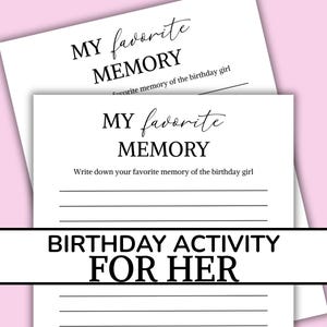 May include: Two white sheets of paper with the text "MY favorite MEMORY" in black script and block letters. The text "Write down your favorite memory of the birthday girl" is also visible. The words "BIRTHDAY ACTIVITY FOR HER" are printed in black.
