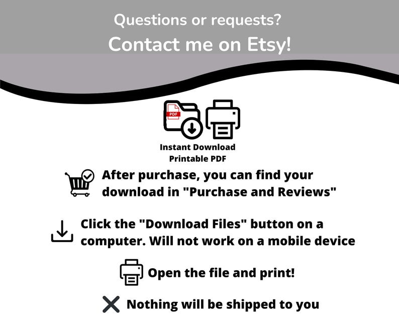 May include: White graphic with text: "Questions or requests? Contact me on Etsy!" and instructions for downloading a printable PDF. Includes icons for download, printer, and shopping cart. Text states nothing will be shipped.