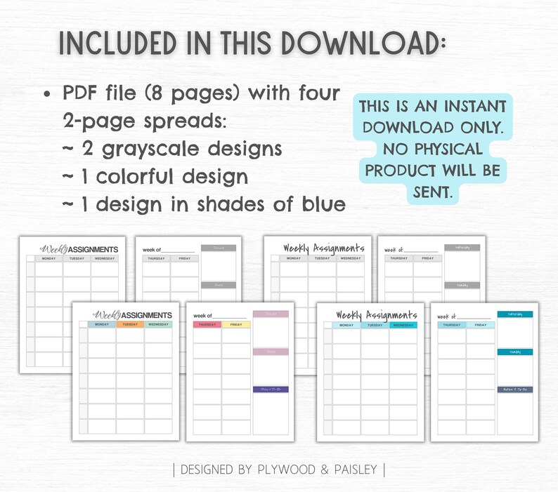 May include: Printable weekly assignment planner in PDF format. Includes four 2-page spreads with two grayscale designs, one colorful design, and one design in shades of blue.  "This is an instant download only. No physical product will be sent."