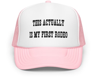 This Actually Is My First Rodeo Foam Trucker Hat | Country Cowboy Graphic Hat