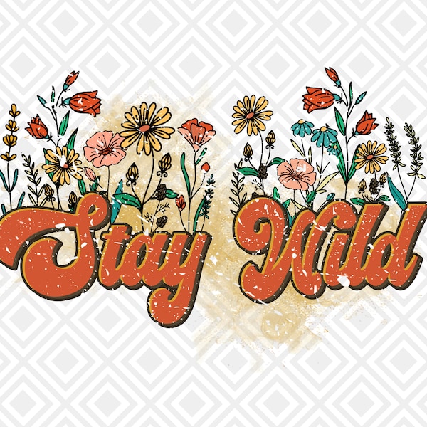 Stay Wild Flowers, Retro Sublimation Design Download, Vintage Sublimation, Shirt Design Download, PNG sublimation for shirt, mug Sublimation