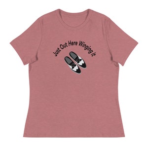 Winging It Tap Dancing Womens Relaxed T-Shirt