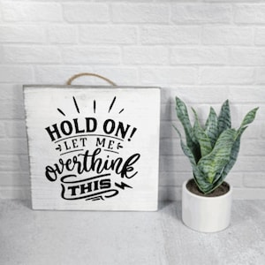 Funny Handmade Wooden Sign: &quot;Hold On Let Me Overthink This&quot;