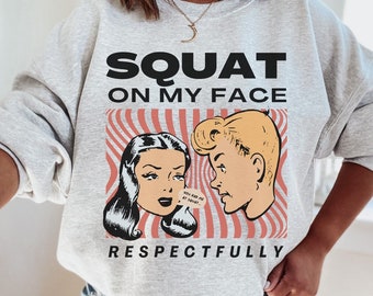 Squat on my Face Respectfully, Funny Gym Sweater, Weightlifting Sweatshirt, Pump Cover, Men Gym, Women Cute Gym, Cute Gym Clothes, Gym Gift
