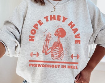 Hope They Have Preworkout in Hell, Sarcastic Gym Shirt, Gym Pump Cover, Funny Gym Sweater, Gym Crewneck, Preworkout Sweatshirt