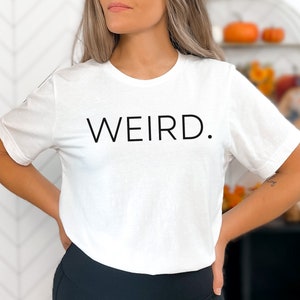 Funny T-Shirt, Weird. Tee, T-shirt lover gift, Unisex Shirt, Funky, Sarcastic Tee, Nerdy Tee, Weird Tshirt, Quirky Gift Ideas