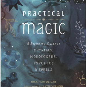 May include: Book cover with a watercolour background in shades of blue and purple. The title is "Practical Magic: A Beginner's Guide to Crystals, Horoscopes, Psychics & Spells" by Nikki Van De Car with illustrations by Katie Vernon.