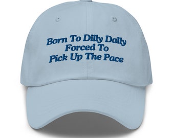 Born To Dilly Dally Forced To Pick Up The Pace, Funny Hat, Weird Hat, Meme Hat, Cute Hat, Embroidered Hat, Friend Gift