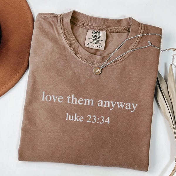 Christian Shirt, Love Them Anyway, Embroidered Shirt, Bible Verse Shirt, Faith Tee, Prayer Shirt, Religious Shirt, Worship Shirt, Gospel