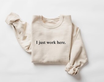 I Just Work Here, Embroidered Sweatshirt, Funny Sweatshirt, Trendy Crewneck, Girlfriend Gift, Wife Gift, Meme Sweatshirt, Gag