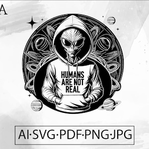 Alien Wear &quot;Humans Are Not Real&quot; Hoodie SVG Weltraum Sci-Fi UFO trippy Outerspace Galaxy -Instant Digital Download ai svg jpg png pdf Cricut.&quot;
