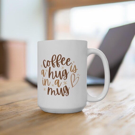 Coffee Mug - Coffee is a Hug in a Mug, Funny Mug, Drinkware, Gift for Coffee Lovers, Kitchen Decor, Office Mug