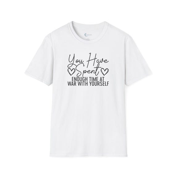 You Have Spent Enough Time at War with Yourself T-Shirt, Self-Love & Healing, Inspirational Quote T-Shirt, Self-Care Gift, Motivational Tee