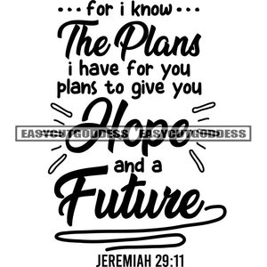 May include: Black and white text graphic with the quote "...for I know... The Plans I have for you, plans to give you Hope and a Future. Jeremiah 29:11"