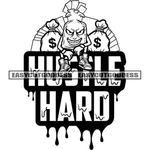 Money Bag Character Hustle Hard Cash Stacks Grind Hustler Hustling Street Gangster Gangsta Mafia Ghetto SVG PNG JPG Vector Design Cut Files