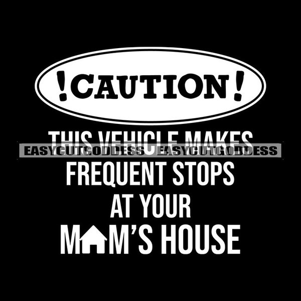 Caution This Vehicle Makes Frequent Stops At Your Mom's House