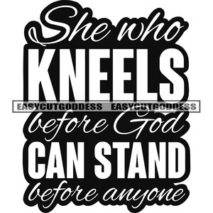 She Who Kneels Before God Can Stand Before Anything Lord Quotes Phrase Bible Verse Praying Prayers Hope SVG PNG JPG Vector Designs Cut Files