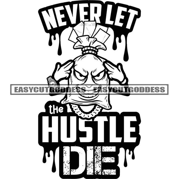 Money Bag Character Never Let The Hustle Die Cash Stacks Grind Hustler Hustling Street Gangster Mafia SVG PNG JPG Vector Design Cut Files