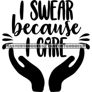 I Swear Because I Care Savage Sarcastic Funny Memes Quotes Affirmation Phrase Sayings Quotation Speech SVG PNG JPG Vector Designs Cut Files