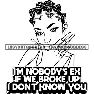 I&#39;m Nobody Ex If We Broke Up Sarcastic Savage Woman Quotes Quotation Phrase Sayings Message Citation SVG PNG JPG Vector Designs Cut Files