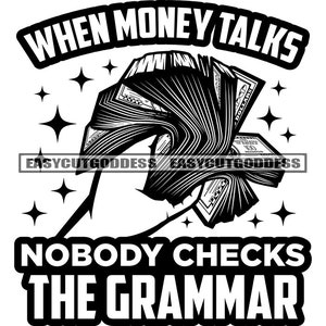 When Money Talks Nobody Checks The Grammar Savage Hustler Quotes Saying Phrase Hustler Money Bank Cash SVG PNG JPG Vector Designs Cut Files