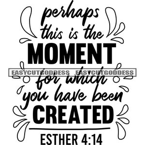 Perhaps This Is The Moment For Wich You Have Been Created Esther 4-14 Bible Verses God Quotes Phrase SVG PNG JPG Vector Designs Cut Files