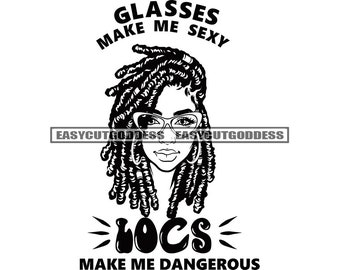 Glasses Make Me Sexy Locs Make Me Dangerous Melanin Woman Dreads Hair Make Up Portrait Stylish Closeup SVG PNG JPG Vector Designs Cut Files