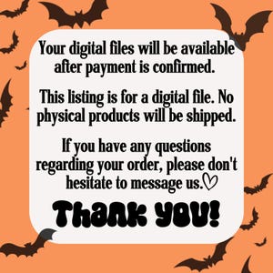 May include: An orange background with black bat silhouettes and a white rectangle containing text. The text reads: "Your digital files will be available after payment is confirmed. This listing is for a digital file. Thank You!"