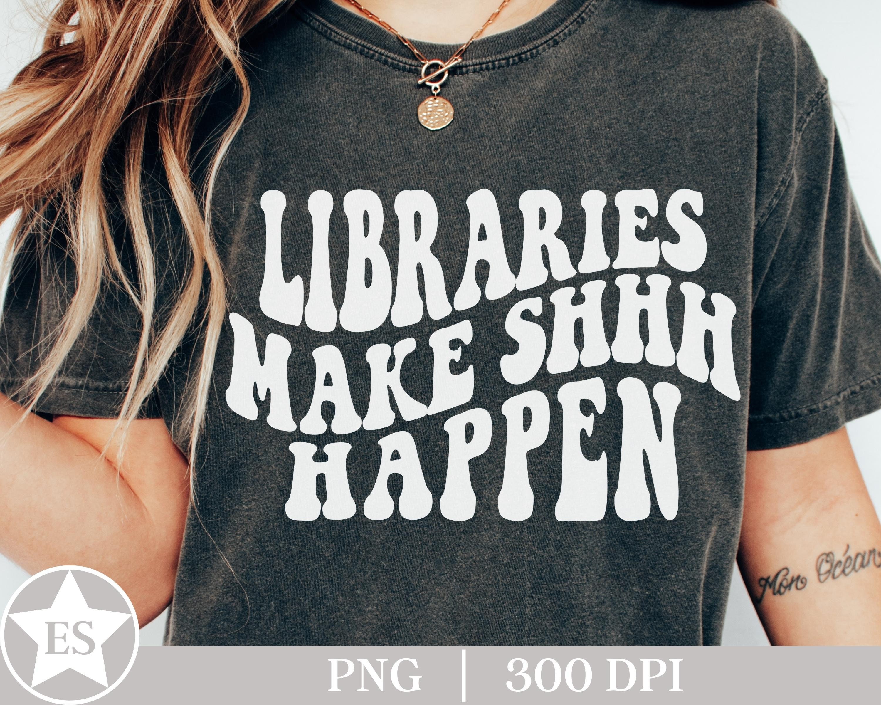 Library Shhh Sign Libraries Make Shhh Happen PNG | Book Lover PNG | Libriarian Shirt PNG ...
