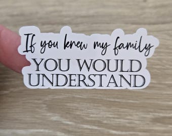 If You Knew My Family You’d Understand Sticker | Funny Sarcastic Quote |  Glossy Vinyl