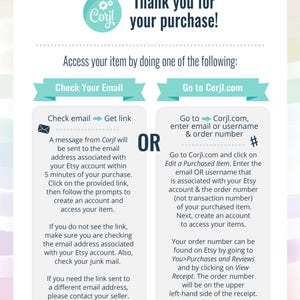May include: A blue and white graphic with instructions on how to access your digital purchase from Corjl.com. The graphic includes the text "Thank you for your purchase!" and "Check Your Email" and "Go to Corjl.com".