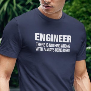 Può includere: Una t-shirt blu navy con testo bianco che recita "Ingegnere. Non c'è niente di sbagliato nell'avere sempre ragione."