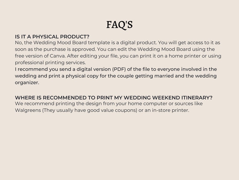 May include: FAQ's about a digital wedding mood board template. The text explains that the template is a digital product that can be edited and printed at home or professionally. It also recommends sending a digital version of the file to wedding guests and printing a physical copy for the couple.