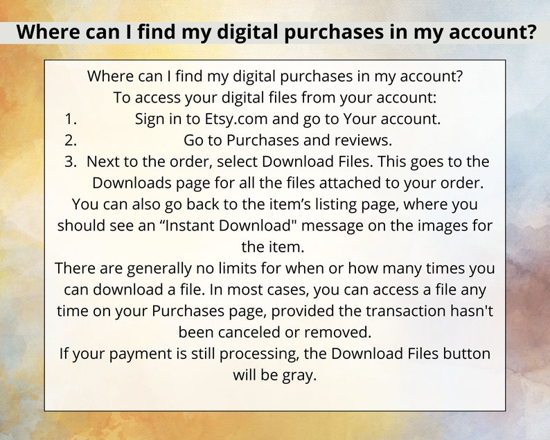 May include: A white text box with black text explaining how to find digital purchases on Etsy.com. The text includes instructions on how to access digital files from your account, how to find the Downloads page, and how to identify an "Instant Download" message.