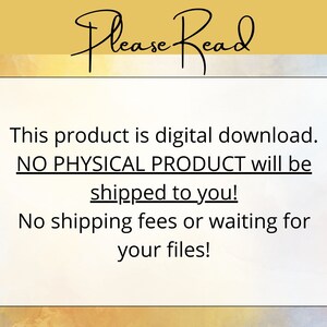 May include: A white text box with black text on a yellow and blue watercolor background. The text reads "Please Read" in a handwritten font. The text box contains the following text: "This product is digital download. NO PHYSICAL PRODUCT will be shipped to you! No shipping fees or waiting for your files!"