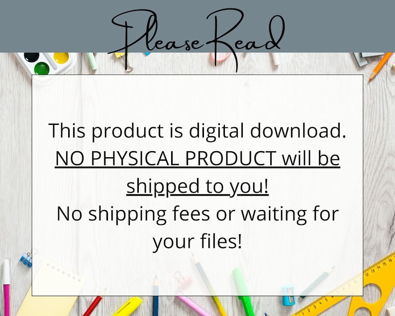 May include: A digital download notice with the text "Please Read" at the top. The text reads "This product is digital download. NO PHYSICAL PRODUCT will be shipped to you! No shipping fees or waiting for your files!"
