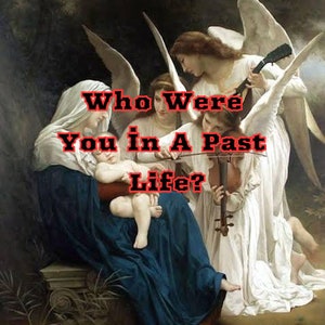 May include: A painting depicting a woman holding a baby, surrounded by three angels. The angels are playing musical instruments. The text "Who Were You in A Past Life?" is written in red letters across the image.