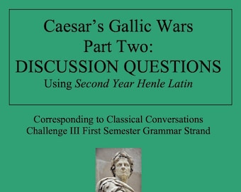 May include: A green cover with the title "Caesar's Gallic Wars Part Two: DISCUSSION QUESTIONS Using Second Year Henle Latin" and a bust of Julius Caesar. The text below the title reads "Corresponding to Classical Conversations Challenge III First Semester Grammar Strand". The text at the bottom of the cover reads "Written by Gretchen Wright Louisville, KY Second Edition 2022".
