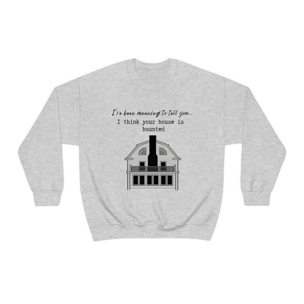 I Think Your House is Haunted Amityville Sweatshirt