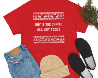 Why is the Carpet all Wet Todd? Christmas Vacation T-Shirt