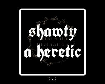 Shawty a Heretic 2x2 Matte Vinyl Sticker, Easy Peel, Magick Wand Spells Witchy Pagan Satire Funny Meme Sarcastic Shadow Work Medieval LGBTQ+