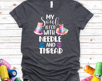 My Soul is fed with Needle and Thread, Embroidery, Thread and Needle, Buttons, Sewing Apparel, Sew T-shirt, Colorful Threads