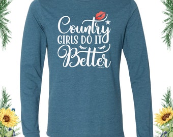 Country Girls Do It Better, Life is Better in the Country, Country Girl Shirt, Country long sleeve Shirt, My Country girl gift, lips