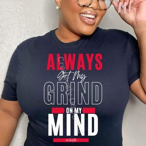 Always got my grind on my mind  SVG PNG, Entrepreneur svg, Hustle SVG, Hustler, png, Empowered Svg, Girl Boss Svg, Svg, Grind Svg,Humble Svg