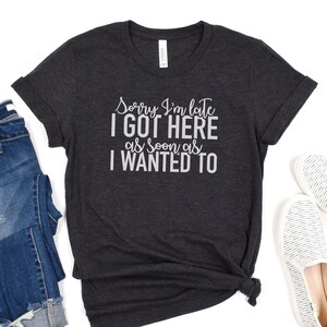 Funny Sayings Shirt, Funny Sayings Tshirts, Sarcastic Shirt, Sarcastic Gift, Funny Sayings Gift, Late Shirt, Late Tshirt, Sorry I&#39;m Late