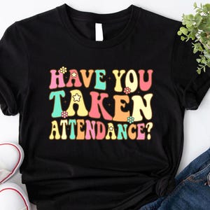 Have You Taken Attendance Shirt, Attendance Team Shirt, Attendance Secretary Tshirt, School Secretary Shirt, Attendance Officer Shirt