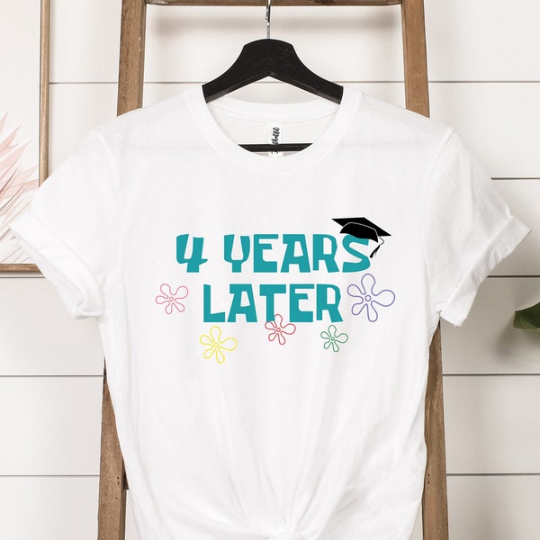 4 Years Later Graduate Shirt, Graduate Shirt, Kids Graduation Shirt, Graduation Shirt, Senior Shirt, Class of 2023 Shirt, Pre-k Grad Shirt