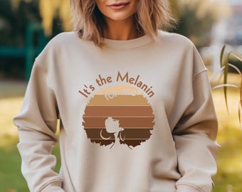 It's The Melanin  For Me Sweatshirt, Black History Sweater, Black Lives Matter, Black Culture Sweat, Afro Women Sweater, Melanin Sweatshirt